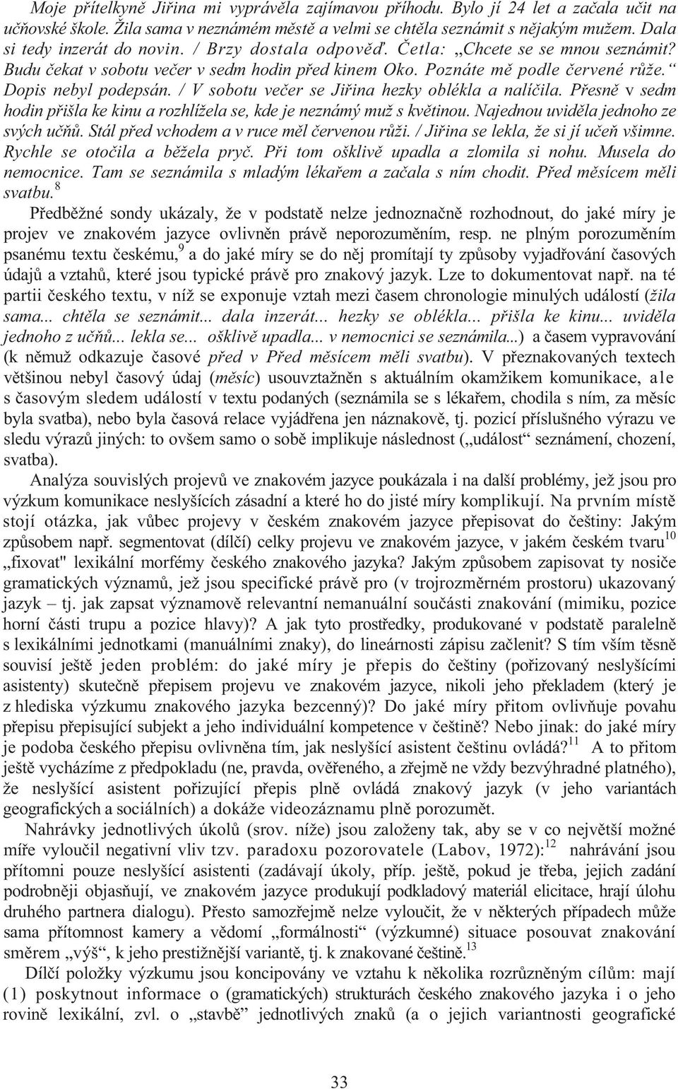 / V sobotu ve er se Ji ina hezky oblékla a nalí ila. P esn v sedm hodin p išla ke kinu a rozhlížela se, kde je neznámý muž s kv tinou. Najednou uvid la jednoho ze svých u.