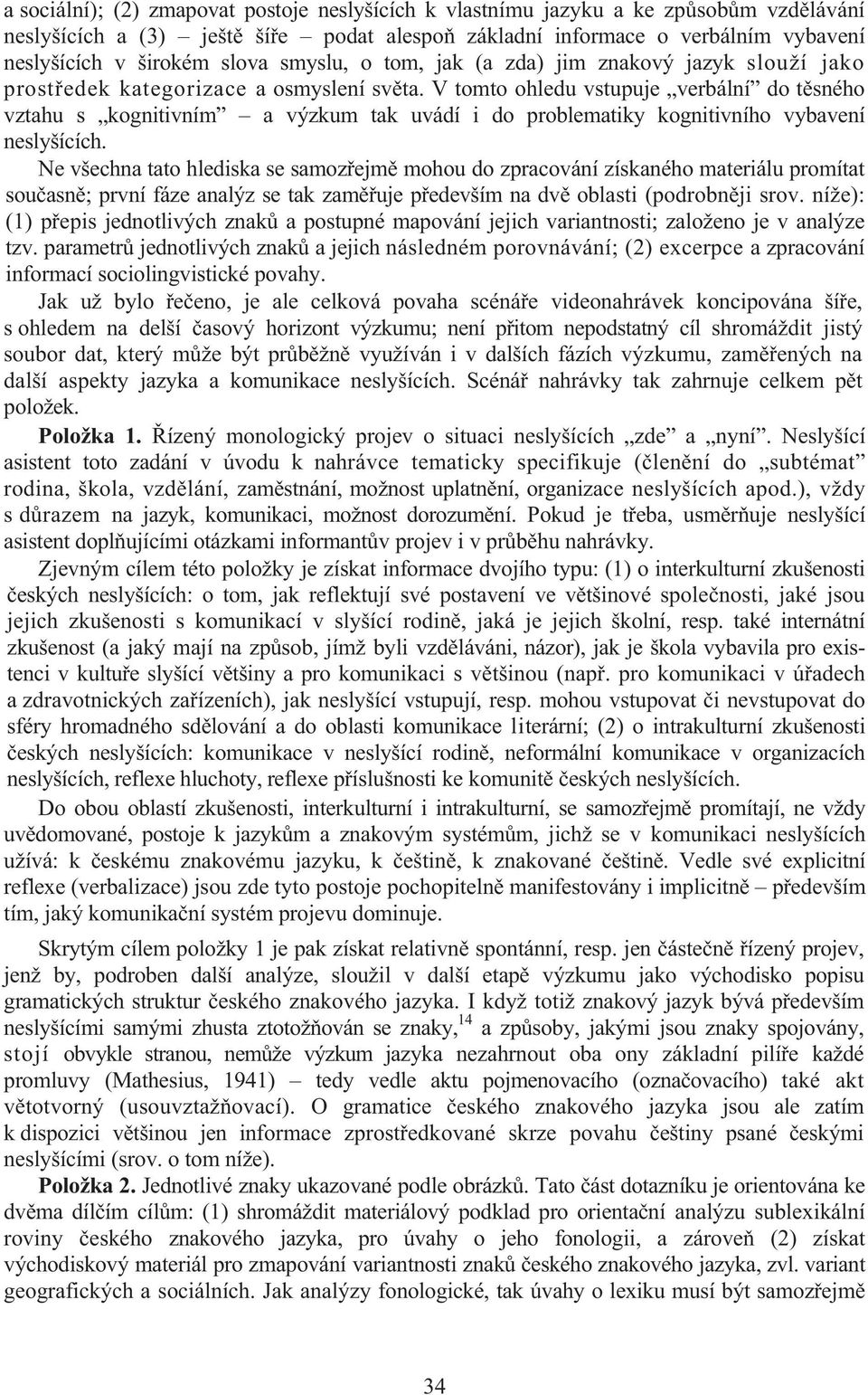 V tomto ohledu vstupuje verbální do t sného vztahu s kognitivním a výzkum tak uvádí i do problematiky kognitivního vybavení neslyšících.