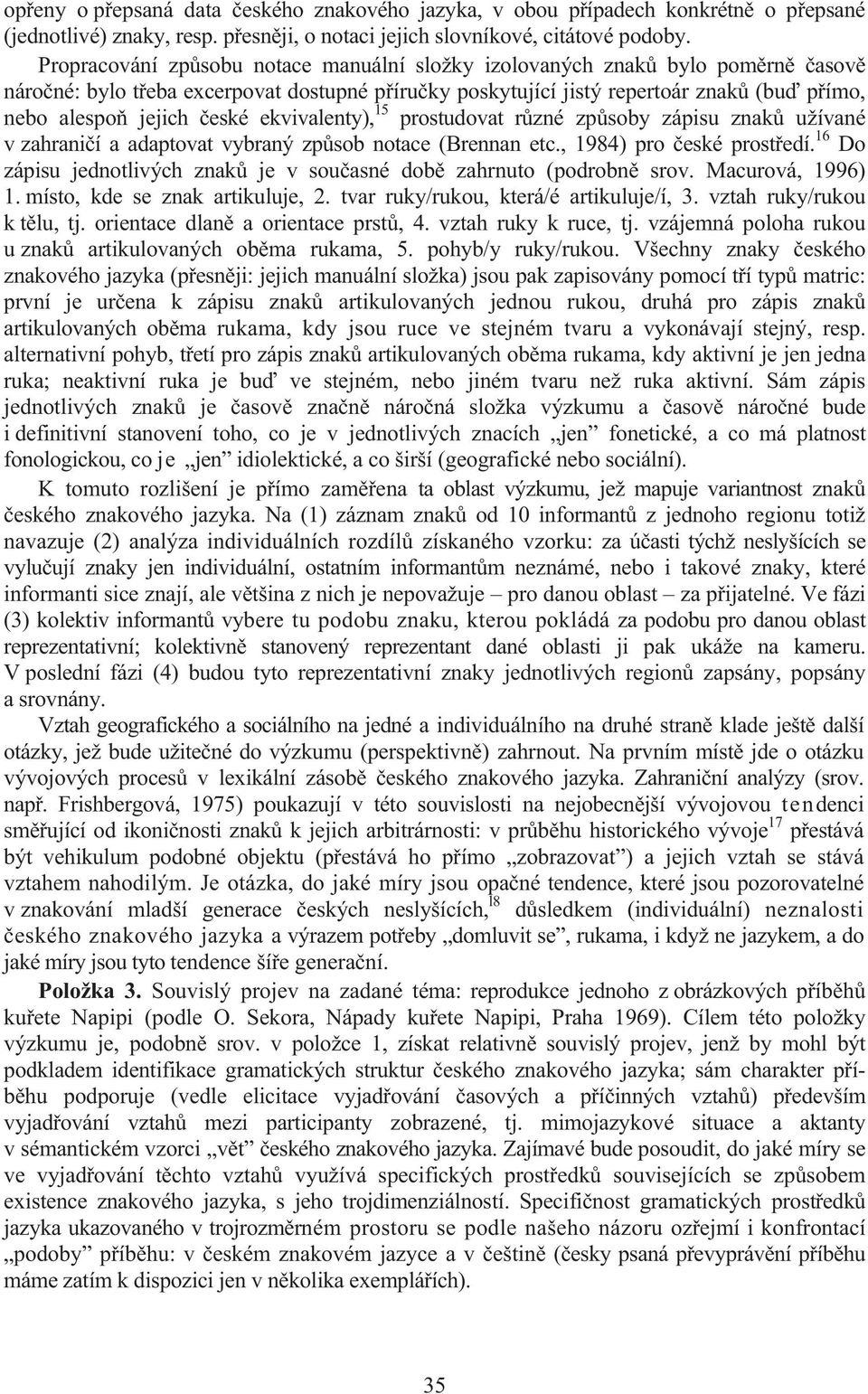 ekvivalenty), 15 prostudovat r zné zp soby zápisu znak užívané v zahrani í a adaptovat vybraný zp sob notace (Brennan etc., 1984) pro eské prost edí.