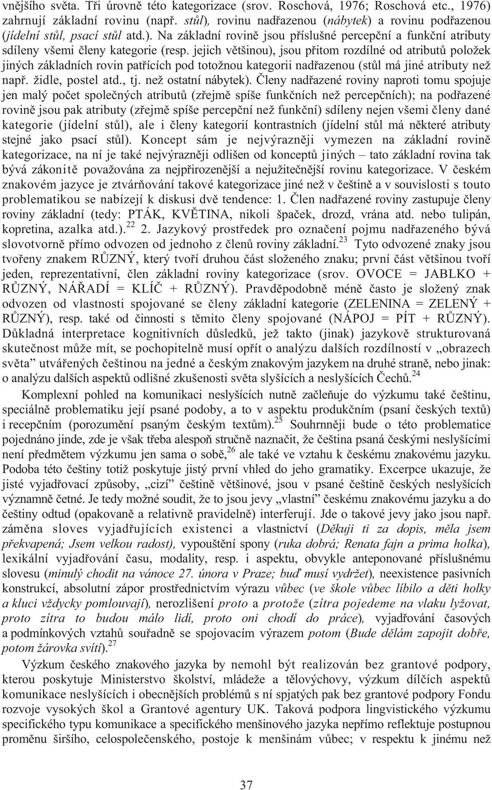 jejich v tšinou), jsou p itom rozdílné od atribut položek jiných základních rovin pat ících pod totožnou kategorii nad azenou (st l má jiné atributy než nap. židle, postel atd., tj.