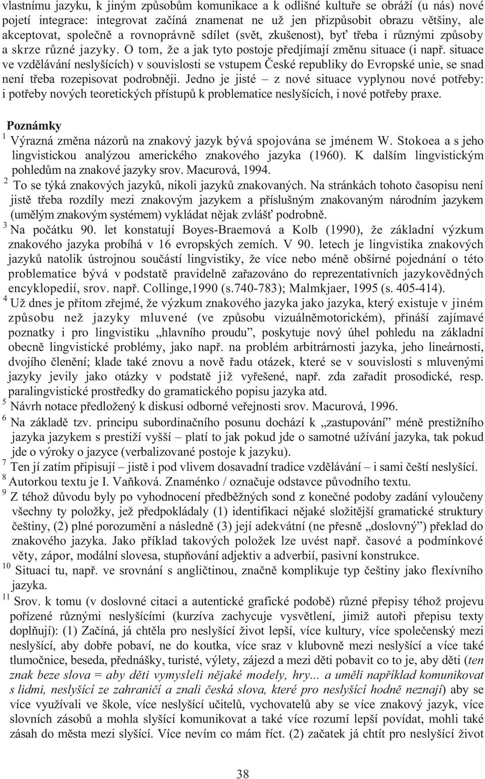 situace ve vzd lávání neslyšících) v souvislosti se vstupem eské republiky do Evropské unie, se snad není t eba rozepisovat podrobn ji.