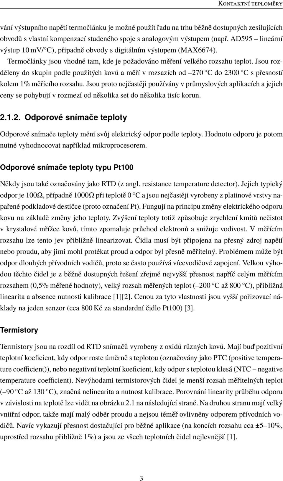 Jsou rozděleny do skupin podle použitých kovů a měří v rozsazích od 270 C do 2300 C s přesností kolem 1% měřícího rozsahu.