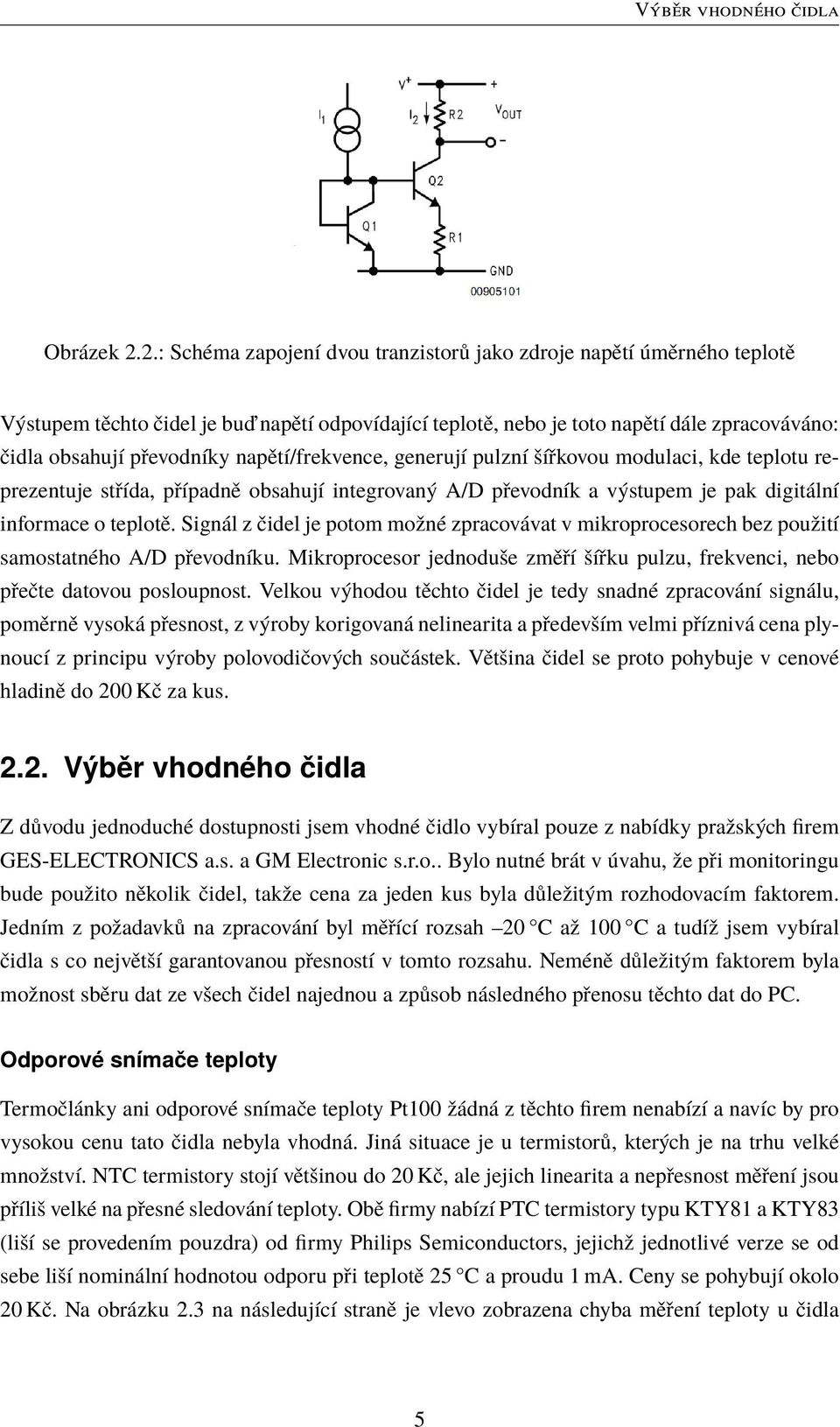 napětí/frekvence, generují pulzní šířkovou modulaci, kde teplotu reprezentuje střída, případně obsahují integrovaný A/D převodník a výstupem je pak digitální informace o teplotě.