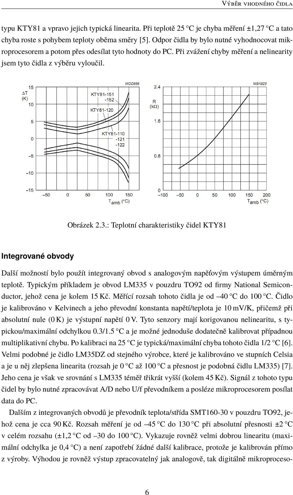 : Teplotní charakteristiky čidel KTY81 Integrované obvody Další možností bylo použít integrovaný obvod s analogovým napěťovým výstupem úměrným teplotě.
