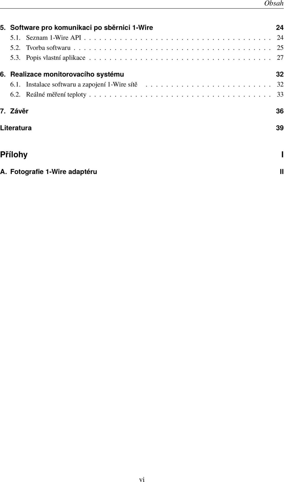 Realizace monitorovacího systému 32 6.1. Instalace softwaru a zapojení 1-Wire sítě......................... 32 6.2. Reálné měření teploty.