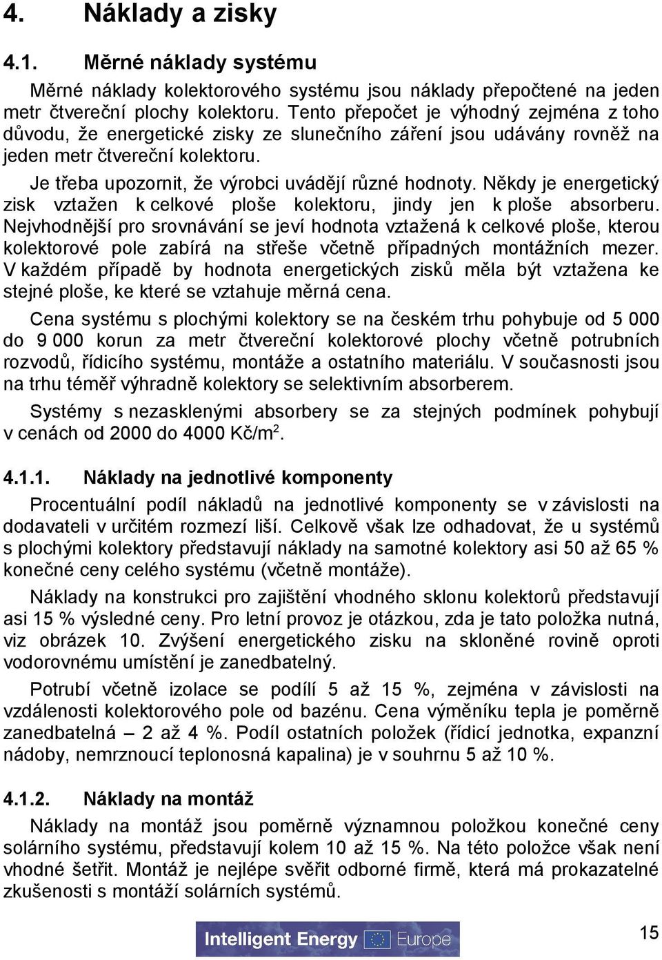 Někdy je energetický zisk vztažen k celkové ploše kolektoru, jindy jen k ploše absorberu.