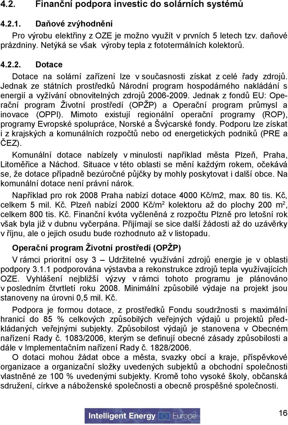 Jednak ze státních prostředků Národní program hospodárného nakládání s energií a vyžívání obnovitelných zdrojů 2006-2009.