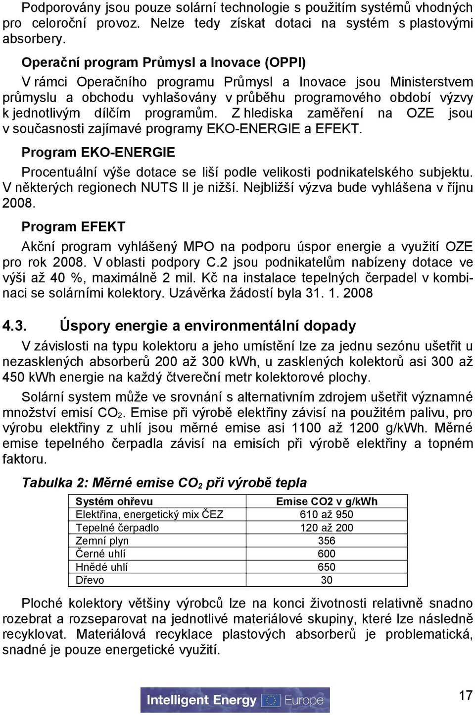 programům. Z hlediska zaměření na OZE jsou v současnosti zajímavé programy EKO-ENERGIE a EFEKT. Program EKO-ENERGIE Procentuální výše dotace se liší podle velikosti podnikatelského subjektu.