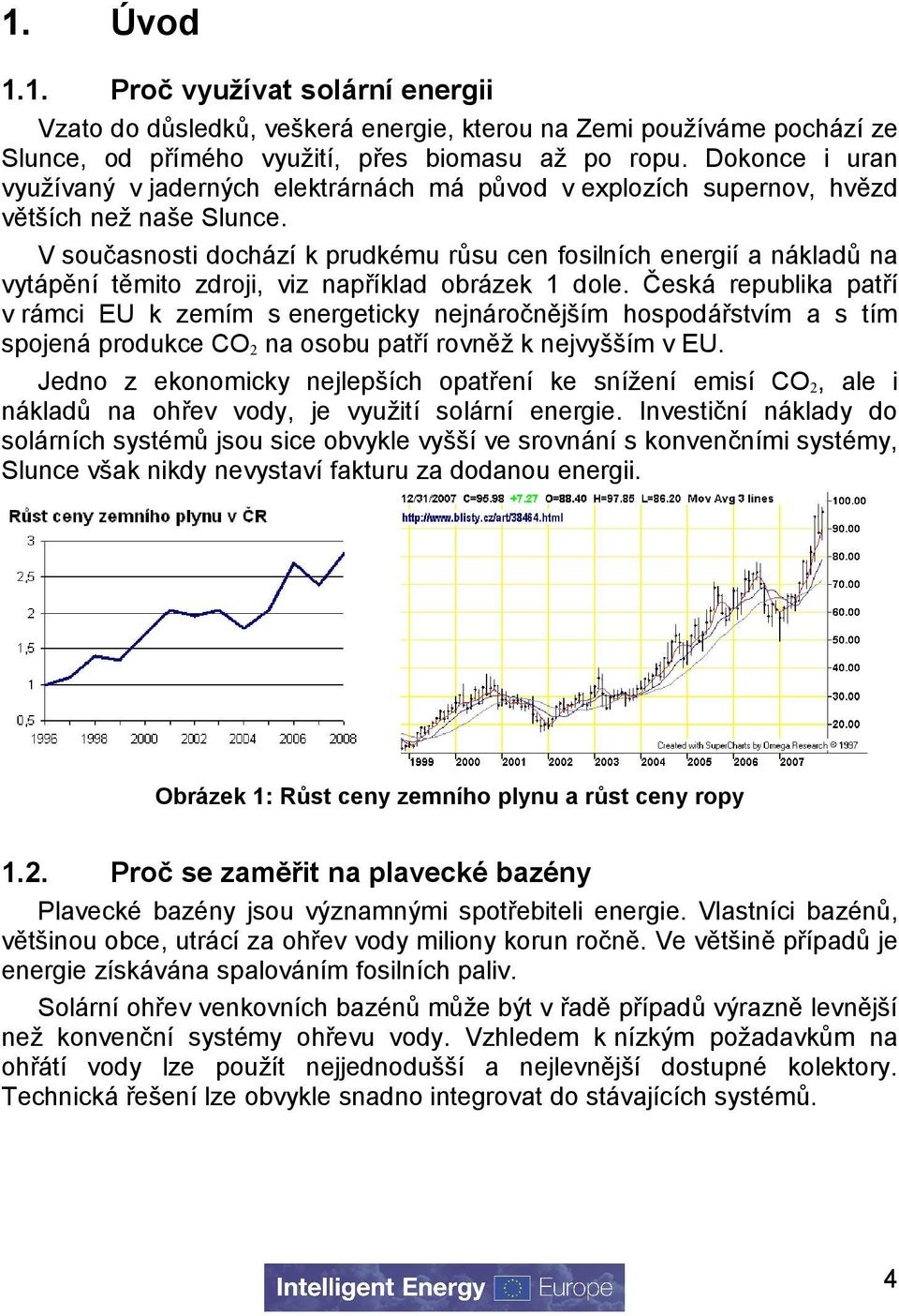 V současnosti dochází k prudkému růsu cen fosilních energií a nákladů na vytápění těmito zdroji, viz například obrázek 1 dole.