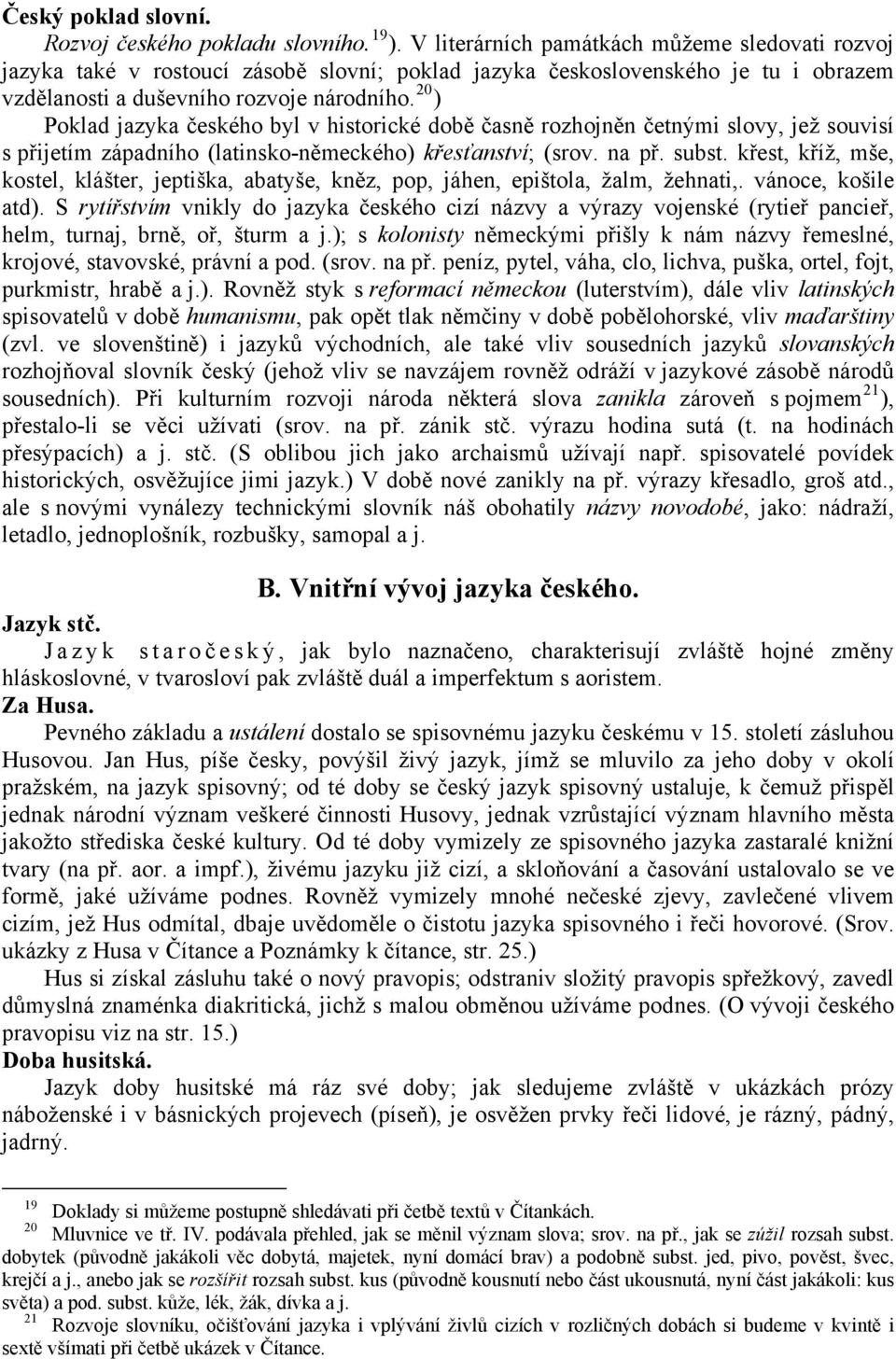 20 ) Poklad jazyka českého byl v historické době časně rozhojněn četnými slovy, jež souvisí s přijetím západního (latinsko-německého) křesťanství; (srov. na př. subst.