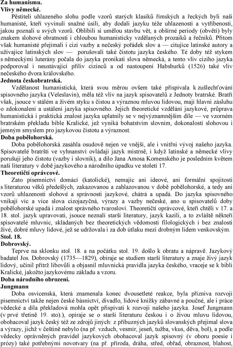 vzorů. Oblíbili si umělou stavbu vět, a obšírné periody (obvětí) byly znakem slohové obratnosti i chloubou humanisticky vzdělaných prozaiků a řečníků.