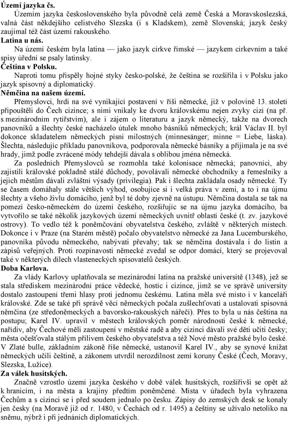 Latina u nás. Na území českém byla latina jako jazyk církve římské jazykem církevním a také spisy úřední se psaly latinsky. Čeština v Polsku.