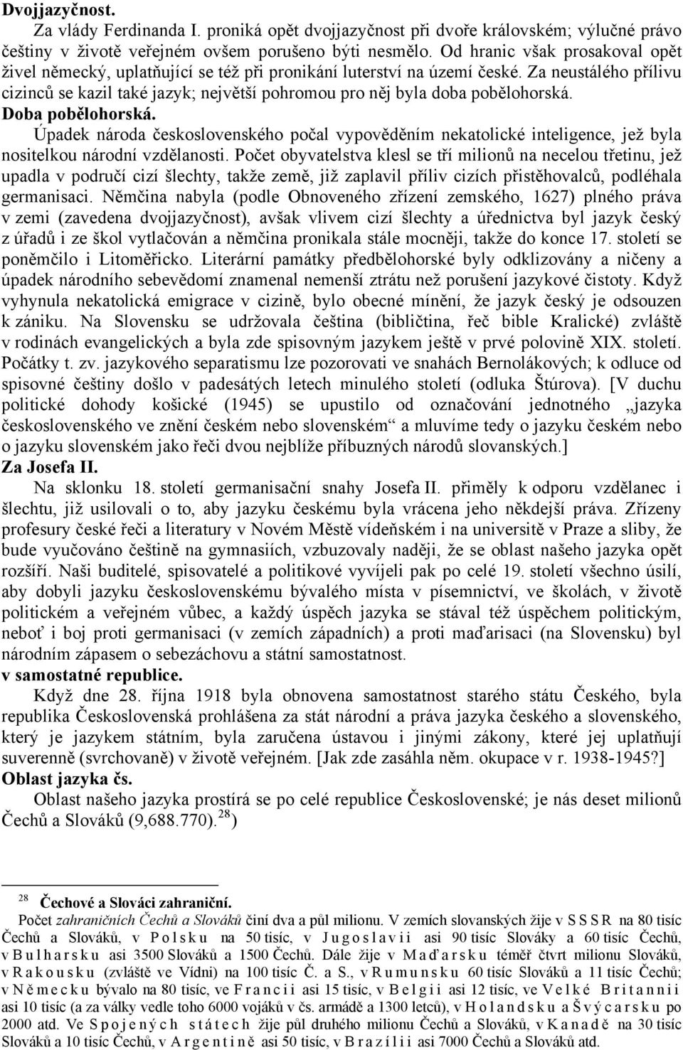 Za neustálého přílivu cizinců se kazil také jazyk; největší pohromou pro něj byla doba pobělohorská. Doba pobělohorská.