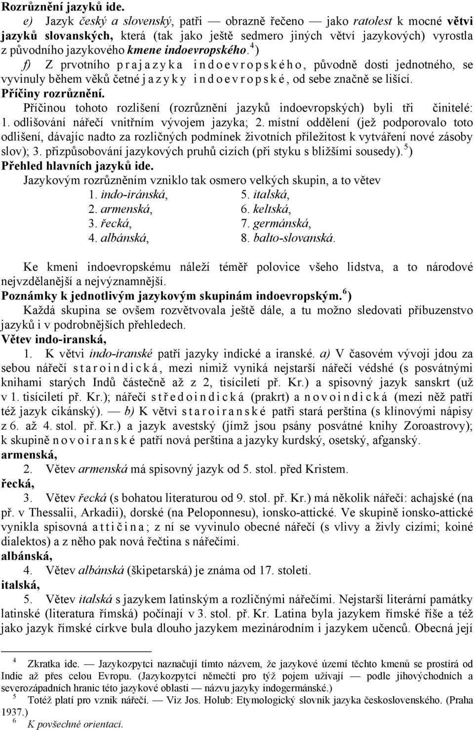 indoevropského. 4 ) f) Z prvotního prajazyka indoevropského, původně dosti jednotného, se vyvinuly během věků četné jazyky indoevropské, od sebe značně se lišící. Příčiny rozrůznění.