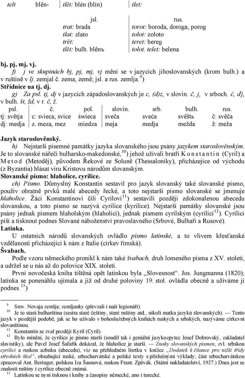 tj, dj v jazycích západoslovanských je c, (d)z, v slovin. č, j, v srboch. ć, ďj, v bulh. št, žd, v r. č, ž. psl. č. pol. slovin. srb. bulh. rus.