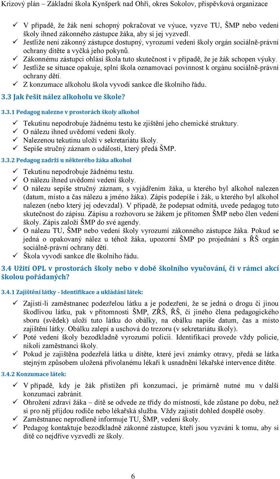 Zákonnému zástupci ohlásí škola tuto skutečnost i v případě, že je žák schopen výuky. Jestliže se situace opakuje, splní škola oznamovací povinnost k orgánu sociálně-právní ochrany dětí.