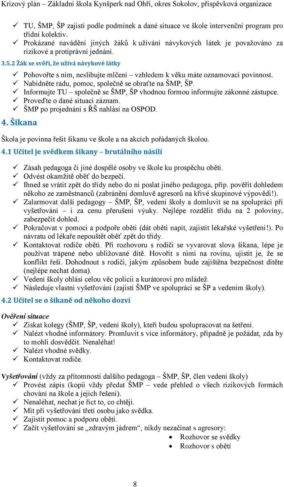 2 Žák se svěří, že užívá návykové látky Pohovořte s ním, neslibujte mlčení vzhledem k věku máte oznamovací povinnost. Nabídněte radu, pomoc, společně se obraťte na ŠMP, ŠP.