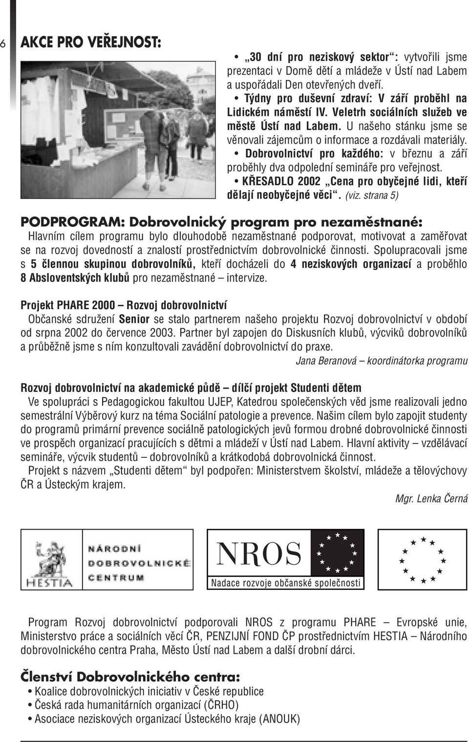 Dobrovolnictví pro každého: v březnu a září proběhly dva odpolední semináře pro veřejnost. KŘESADLO 2002 Cena pro obyčejné lidi, kteří dělají neobyčejné věci. (viz.