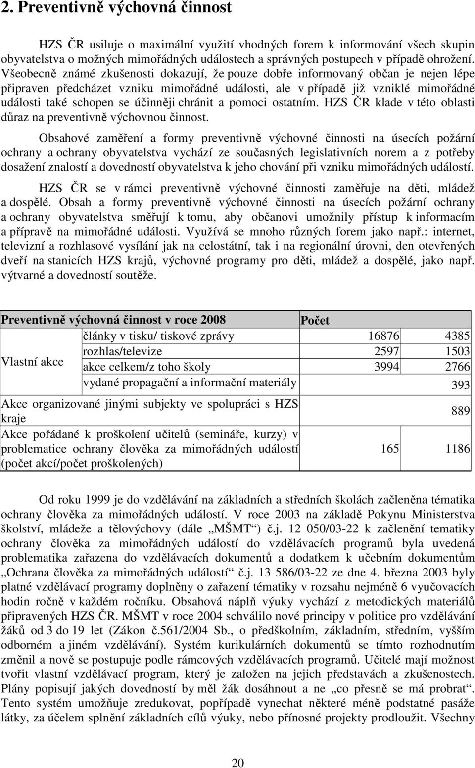 účinněji chránit a pomoci ostatním. HZS ČR klade v této oblasti důraz na preventivně výchovnou činnost.