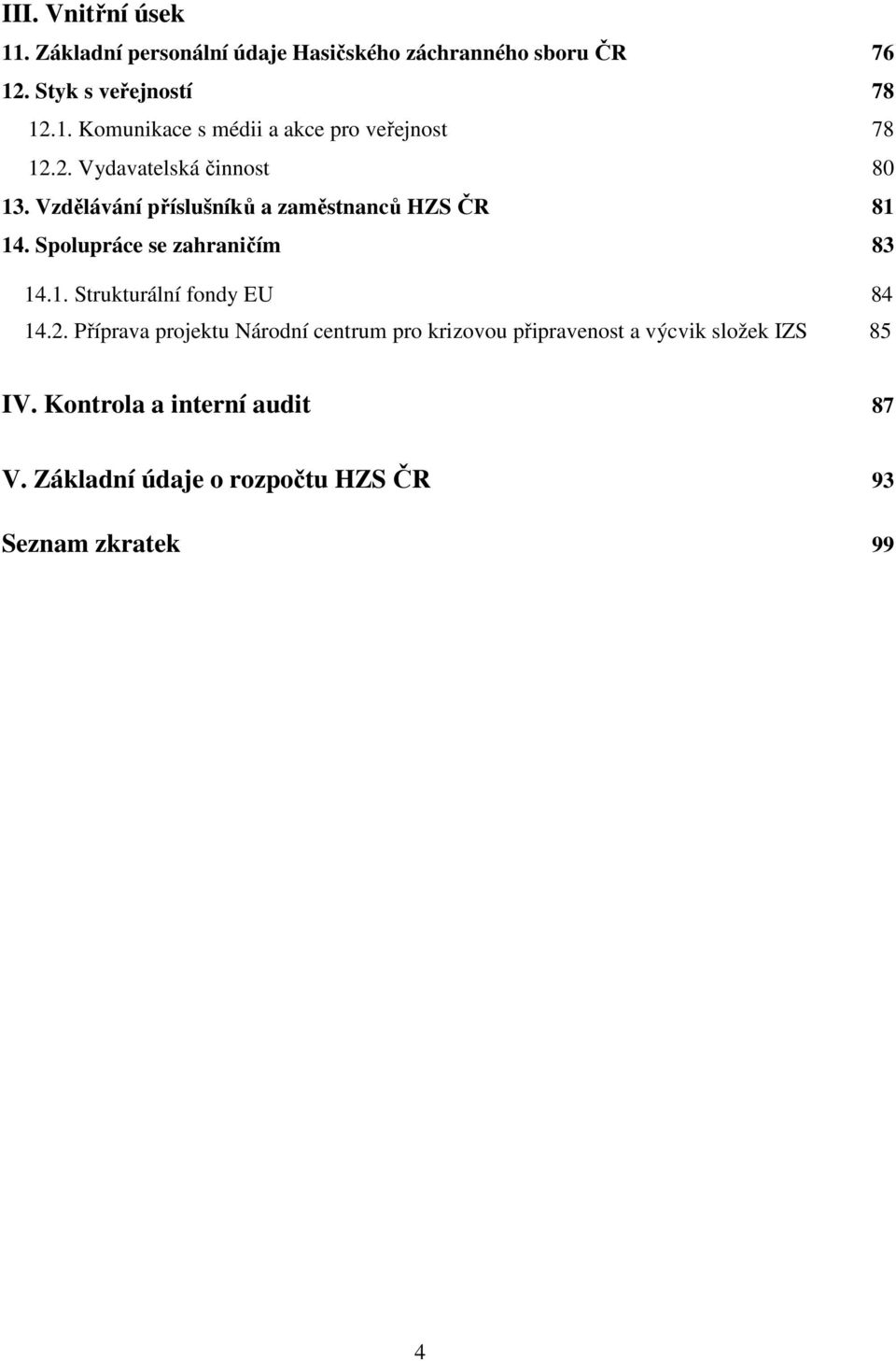 2. Příprava projektu Národní centrum pro krizovou připravenost a výcvik složek IZS 85 IV. Kontrola a interní audit 87 V.