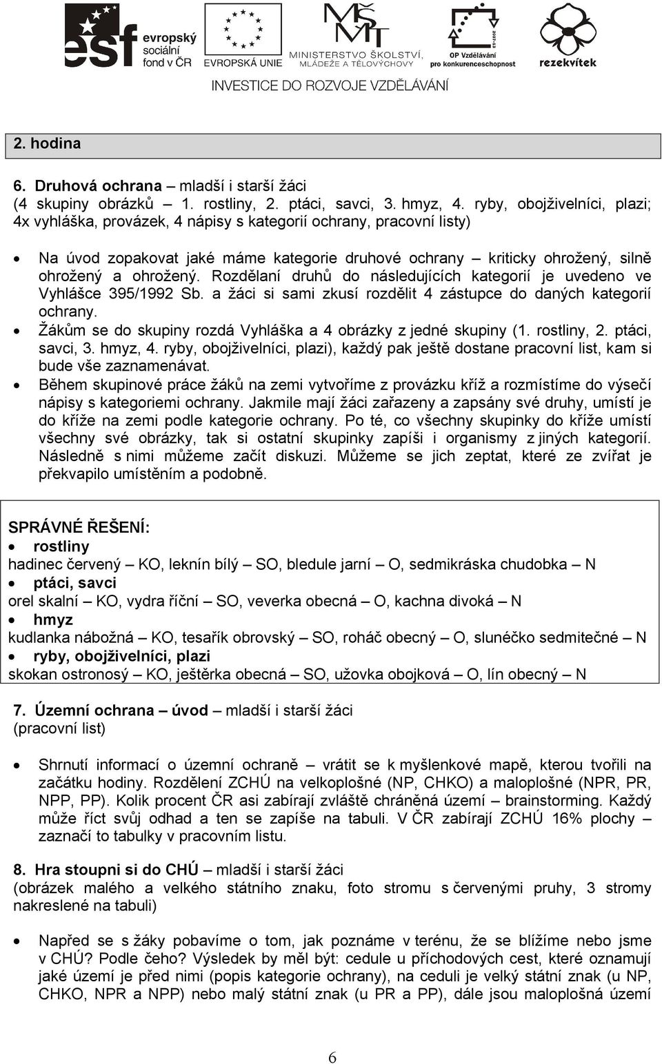 Rozdělaní druhů do následujících kategorií je uvedeno ve Vyhlášce 395/1992 Sb. a žáci si sami zkusí rozdělit 4 zástupce do daných kategorií ochrany.