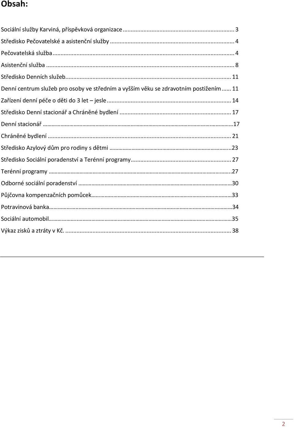 .. 14 Středisko Denní stacionář a Chráněné bydlení... 17 Denní stacionář. 17 Chráněné bydlení... 21 Středisko Azylový dům pro rodiny s dětmi.