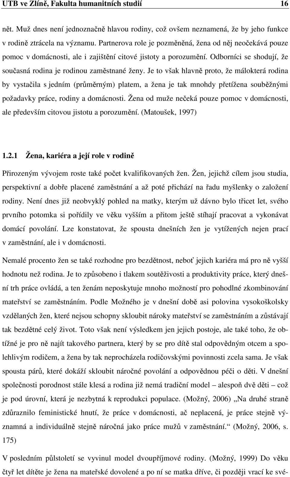 Je to však hlavně proto, že málokterá rodina by vystačila s jedním (průměrným) platem, a žena je tak mnohdy přetížena souběžnými požadavky práce, rodiny a domácnosti.