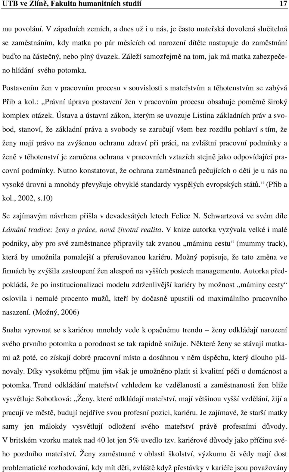 Záleží samozřejmě na tom, jak má matka zabezpečeno hlídání svého potomka. Postavením žen v pracovním procesu v souvislosti s mateřstvím a těhotenstvím se zabývá Přib a kol.