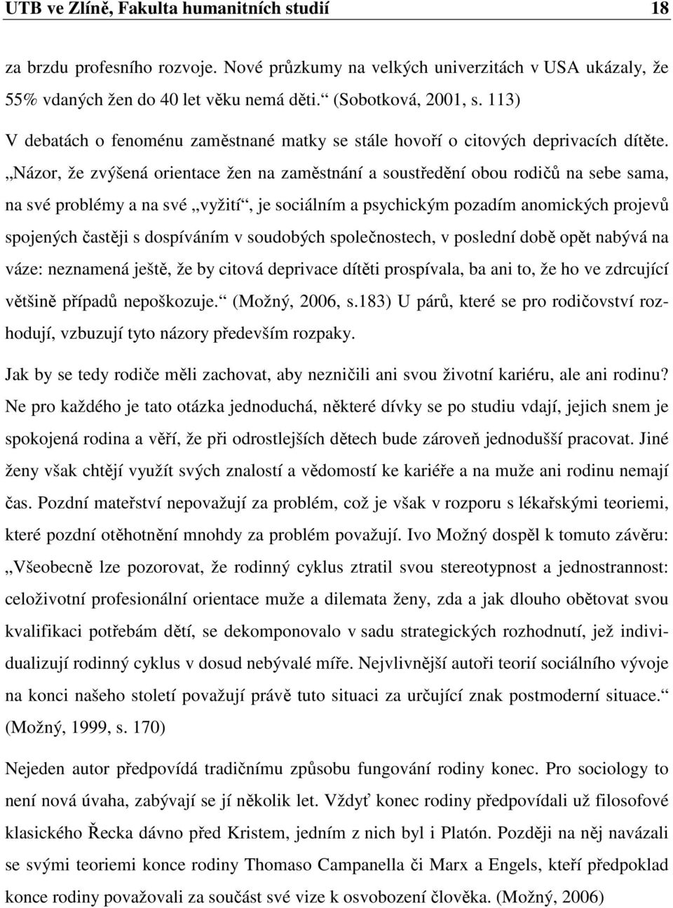 Názor, že zvýšená orientace žen na zaměstnání a soustředění obou rodičů na sebe sama, na své problémy a na své vyžití, je sociálním a psychickým pozadím anomických projevů spojených častěji s