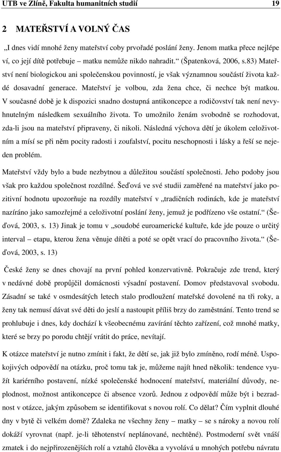 83) Mateřství není biologickou ani společenskou povinností, je však významnou součástí života každé dosavadní generace. Mateřství je volbou, zda žena chce, či nechce být matkou.