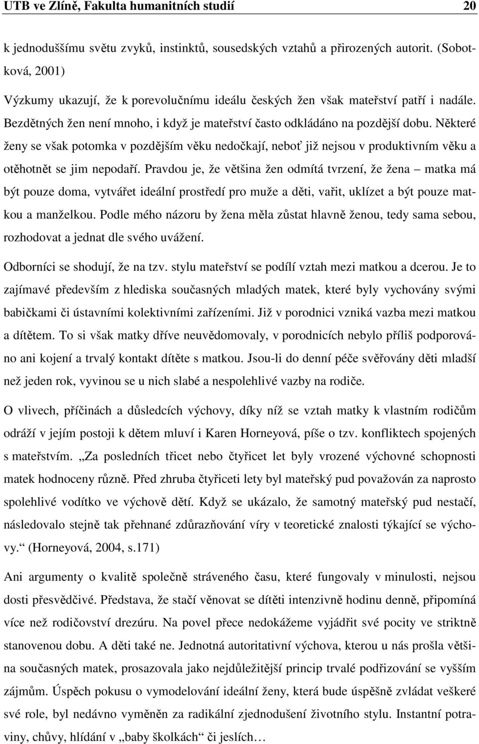 Některé ženy se však potomka v pozdějším věku nedočkají, neboť již nejsou v produktivním věku a otěhotnět se jim nepodaří.