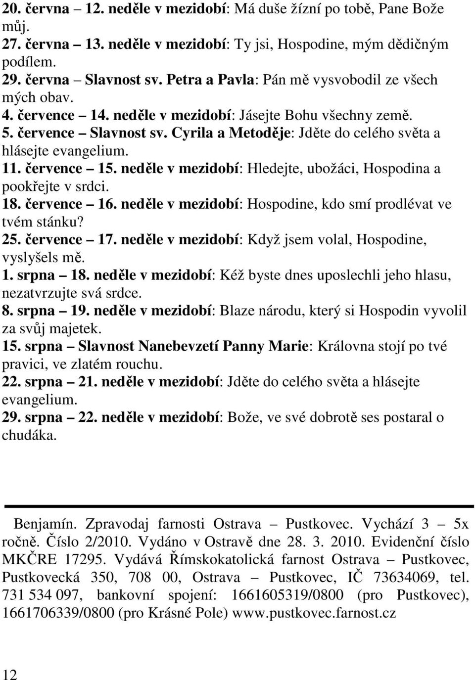 Cyrila a Metoděje: Jděte do celého světa a hlásejte evangelium. 11. července 15. neděle v mezidobí: Hledejte, ubožáci, Hospodina a pookřejte v srdci. 18. července 16.