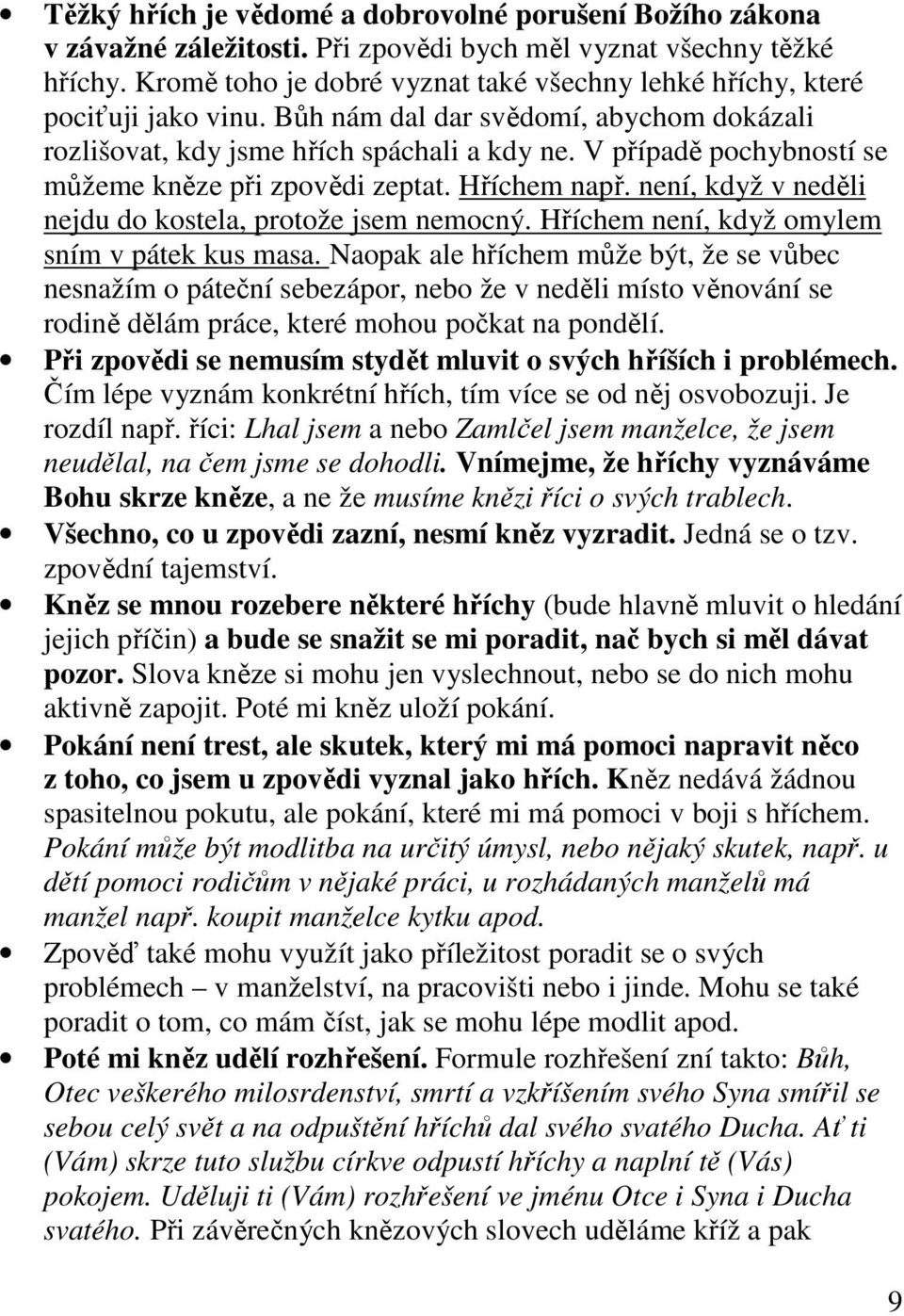 V případě pochybností se můžeme kněze při zpovědi zeptat. Hříchem např. není, když v neděli nejdu do kostela, protože jsem nemocný. Hříchem není, když omylem sním v pátek kus masa.