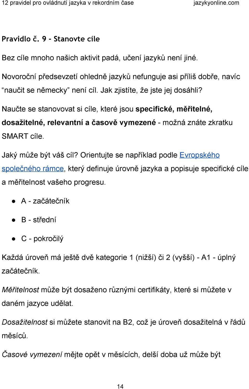 Orientujte se například podle Evropského společného rámce, který definuje úrovně jazyka a popisuje specifické cíle a měřitelnost vašeho progresu.