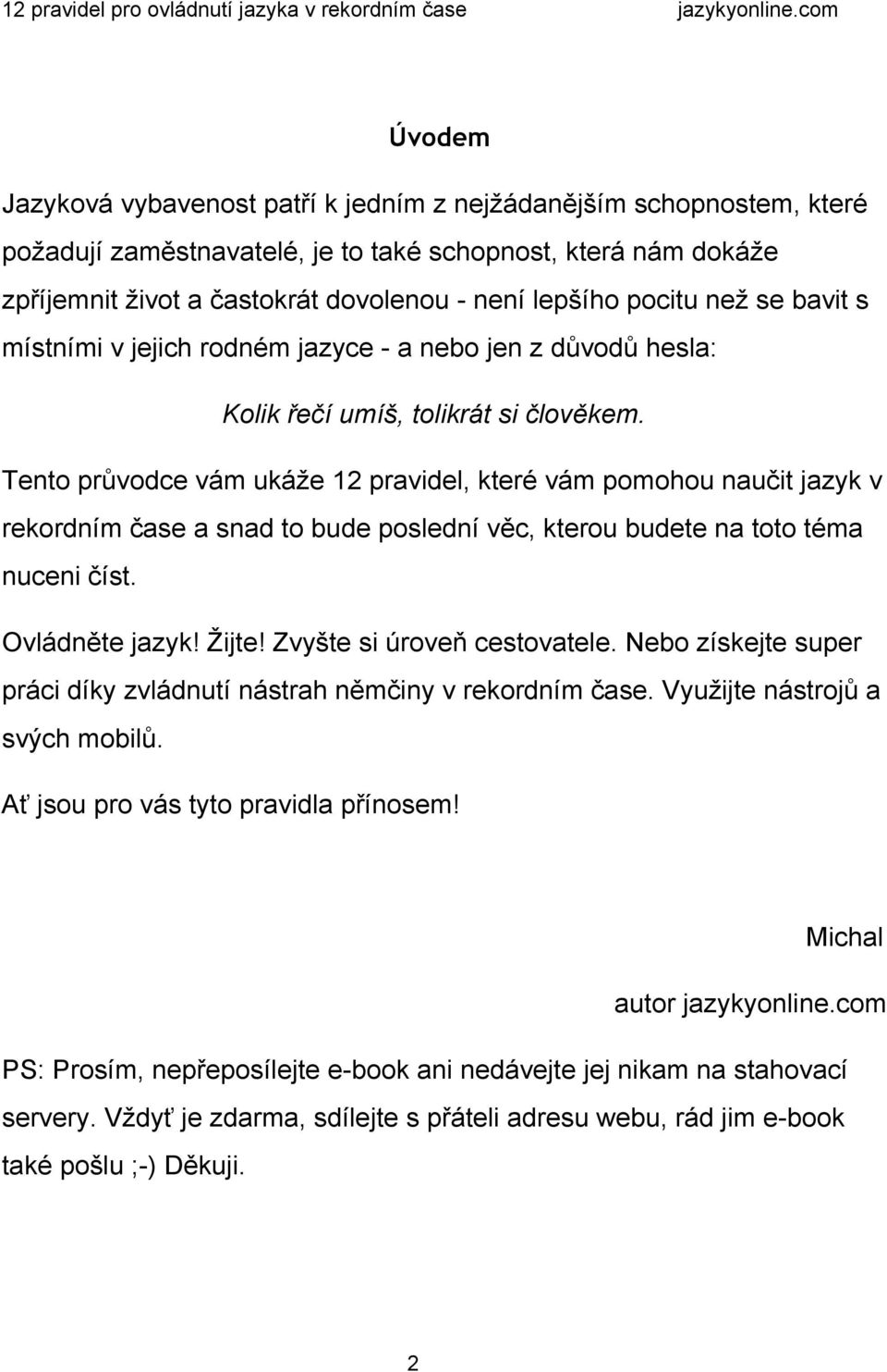 Tento průvodce vám ukáže 12 pravidel, které vám pomohou naučit jazyk v rekordním čase a snad to bude poslední věc, kterou budete na toto téma nuceni číst. Ovládněte jazyk! Žijte!