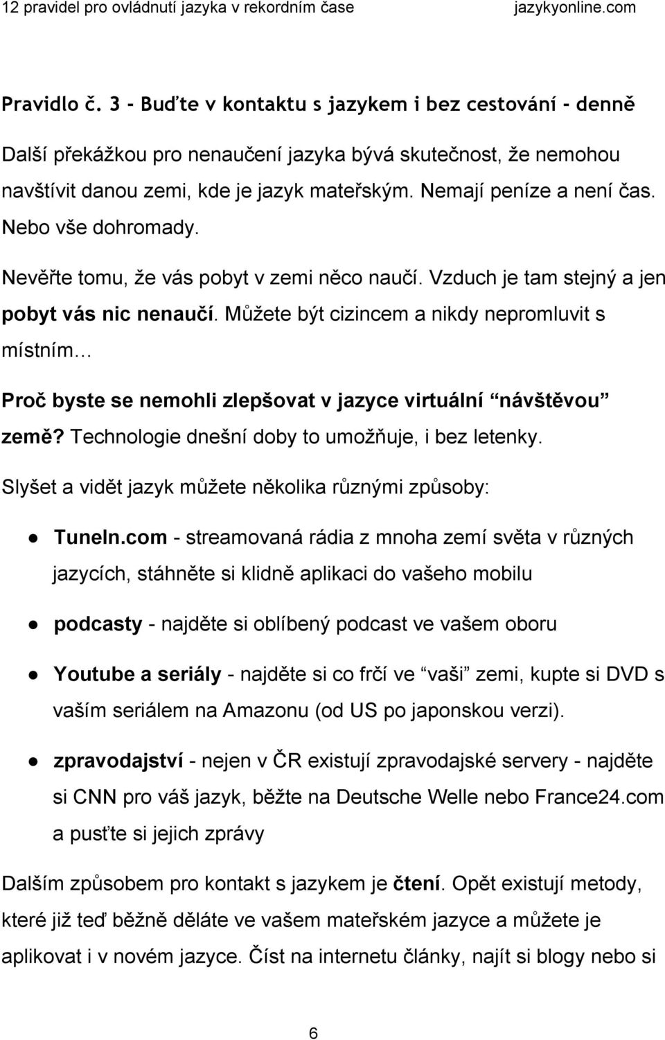 Můžete být cizincem a nikdy nepromluvit s místním Proč byste se nemohli zlepšovat v jazyce virtuální návštěvou země? Technologie dnešní doby to umožňuje, i bez letenky.