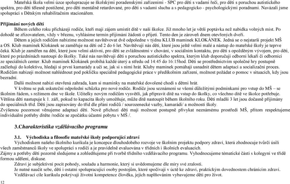 Přijímání nových dětí Během celého roku přicházejí rodiče, kteří mají zájem umístit dítě v naší školce. Již mnoho let je větší poptávka než nabídka volných míst.