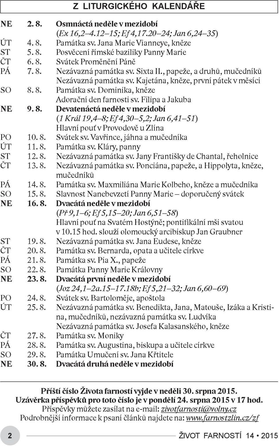 Dominika, kněze Adorační den farnosti sv. Filipa a Jakuba NE 9. 8. Devatenáctá neděle v mezidobí (1 Král 19,4 8; Ef 4,30 5,2; Jan 6,41 51) Hlavní pouť v Provodově u Zlína PO 10. 8. Svátek sv.