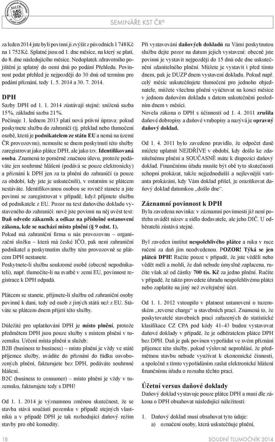 1. 2014 zůstávají stejné: snížená sazba 15 %, základní sazba 21 %. Počínaje 1. lednem 2013 platí nová právní úprava: pokud poskytnete službu do zahraničí (tj.