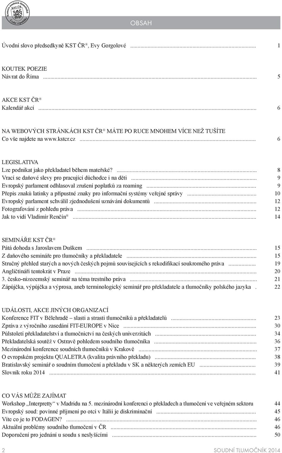 ... 8 Vrací se daňové slevy pro pracující důchodce i na děti... 9 Evropský parlament odhlasoval zrušení poplatků za roaming.