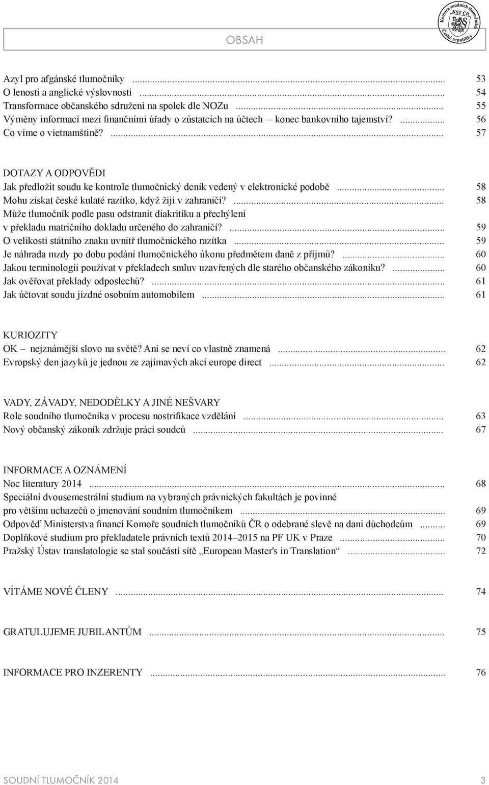 ... 57 DOTAZY A ODPOVĚDI Jak předložit soudu ke kontrole tlumočnický deník vedený v elektronické podobě... 58 Mohu získat české kulaté razítko, když žiji v zahraničí?
