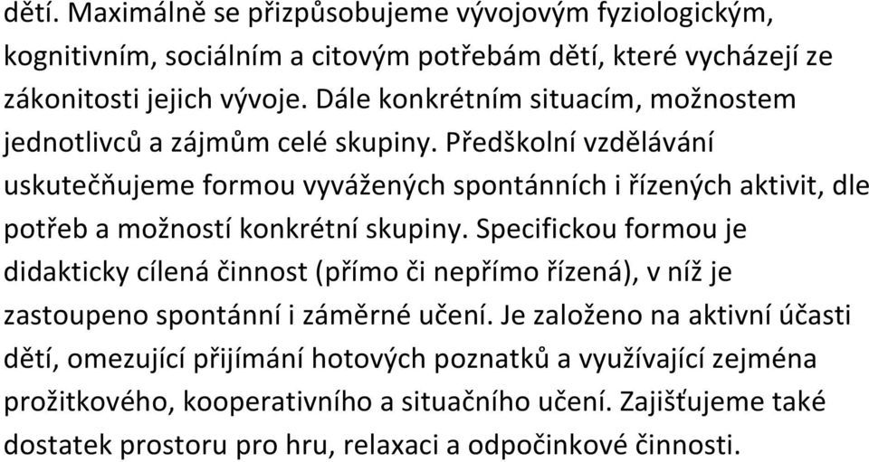 Předškolní vzdělávání uskutečňujeme formou vyvážených spontánních i řízených aktivit, dle potřeb a možností konkrétní skupiny.