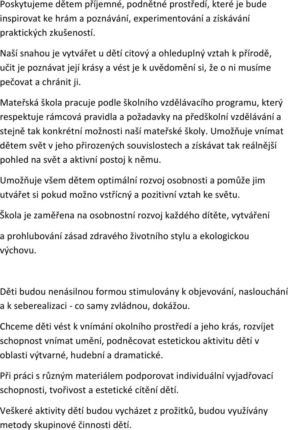 Mateřská škola pracuje podle školního vzdělávacího programu, který respektuje rámcová pravidla a požadavky na předškolní vzdělávání a stejně tak konkrétní možnosti naší mateřské školy.