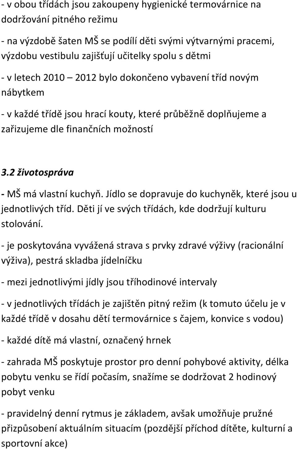 2 životospráva - MŠ má vlastní kuchyň. Jídlo se dopravuje do kuchyněk, které jsou u jednotlivých tříd. Děti jí ve svých třídách, kde dodržují kulturu stolování.