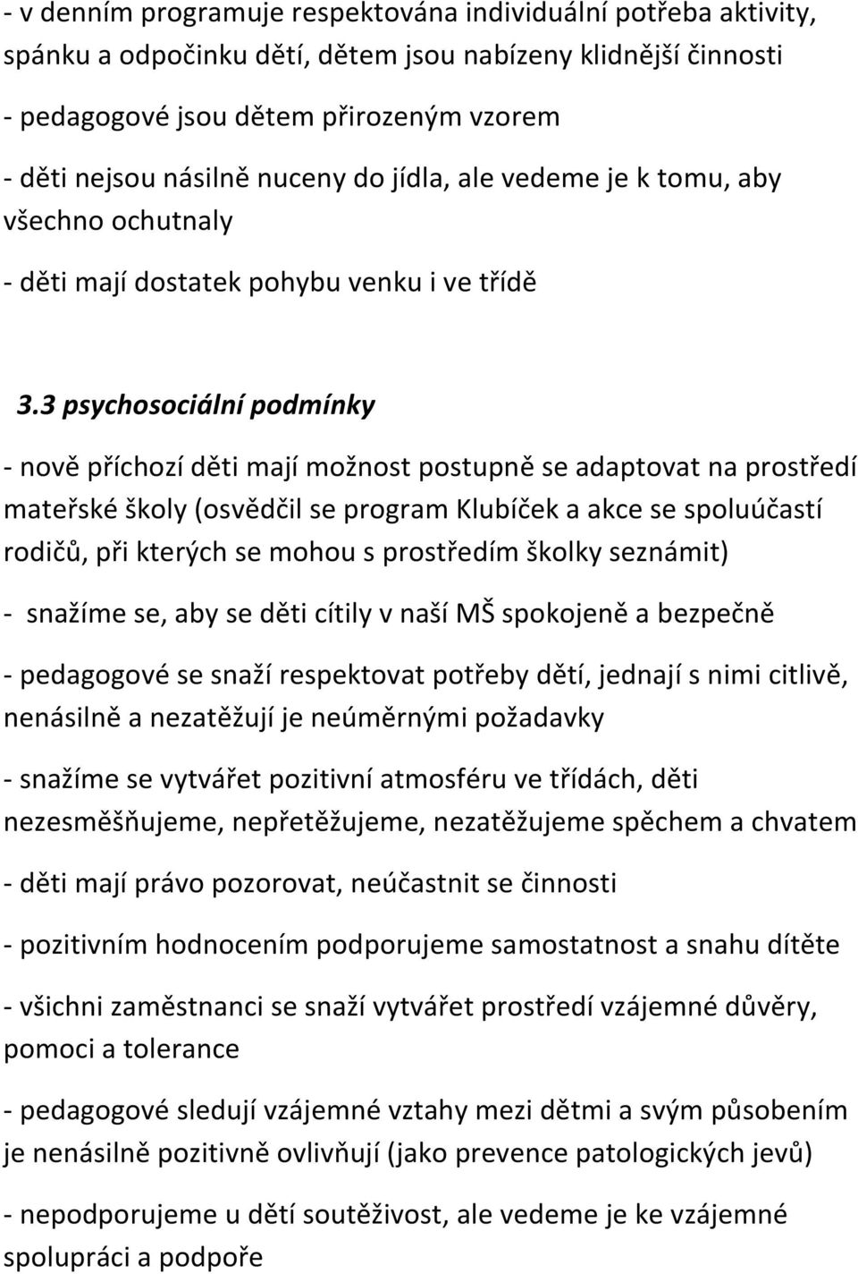 3 psychosociální podmínky - nově příchozí děti mají možnost postupně se adaptovat na prostředí mateřské školy (osvědčil se program Klubíček a akce se spoluúčastí rodičů, při kterých se mohou s