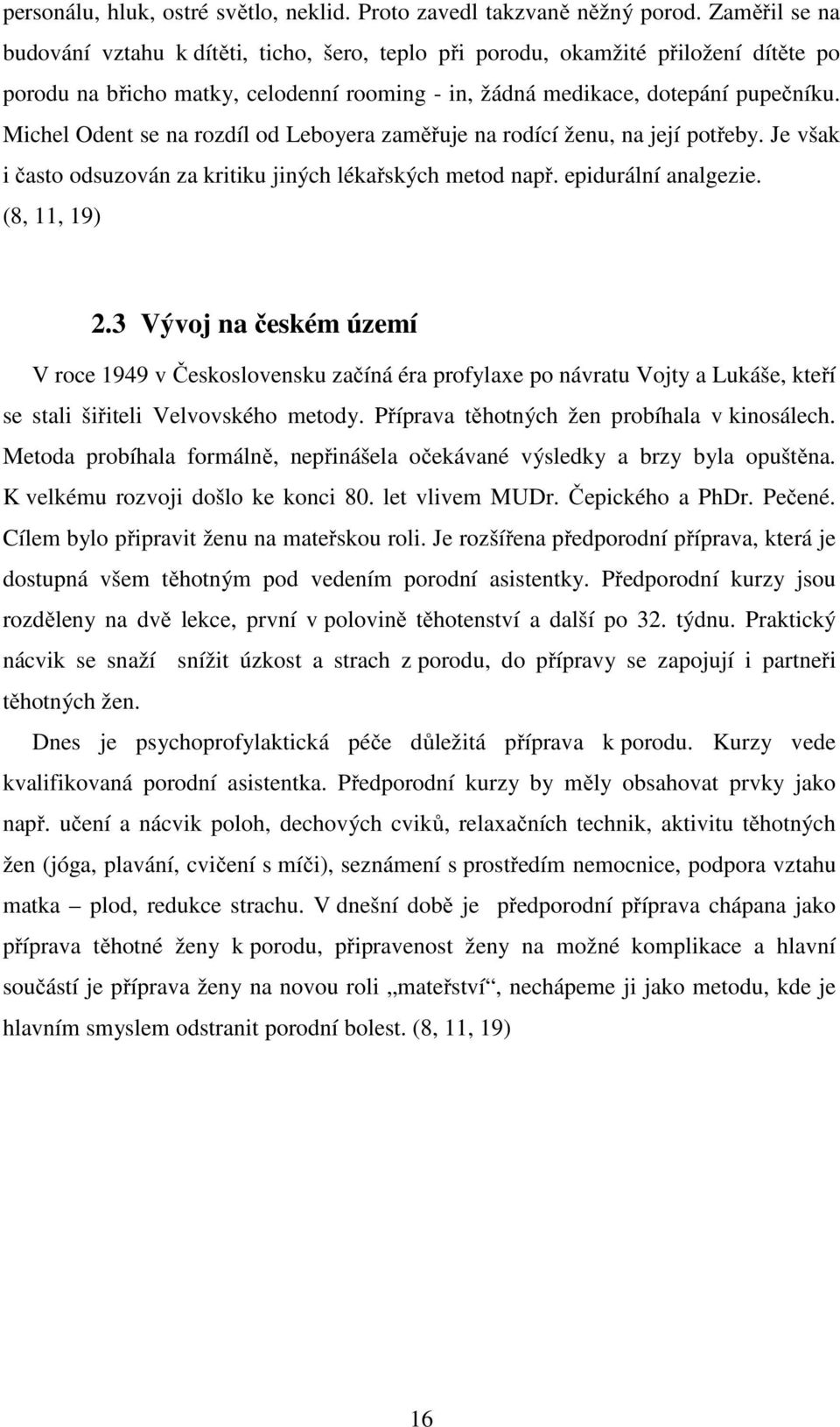 Michel Odent se na rozdíl od Leboyera zaměřuje na rodící ženu, na její potřeby. Je však i často odsuzován za kritiku jiných lékařských metod např. epidurální analgezie. (8, 11, 19) 2.