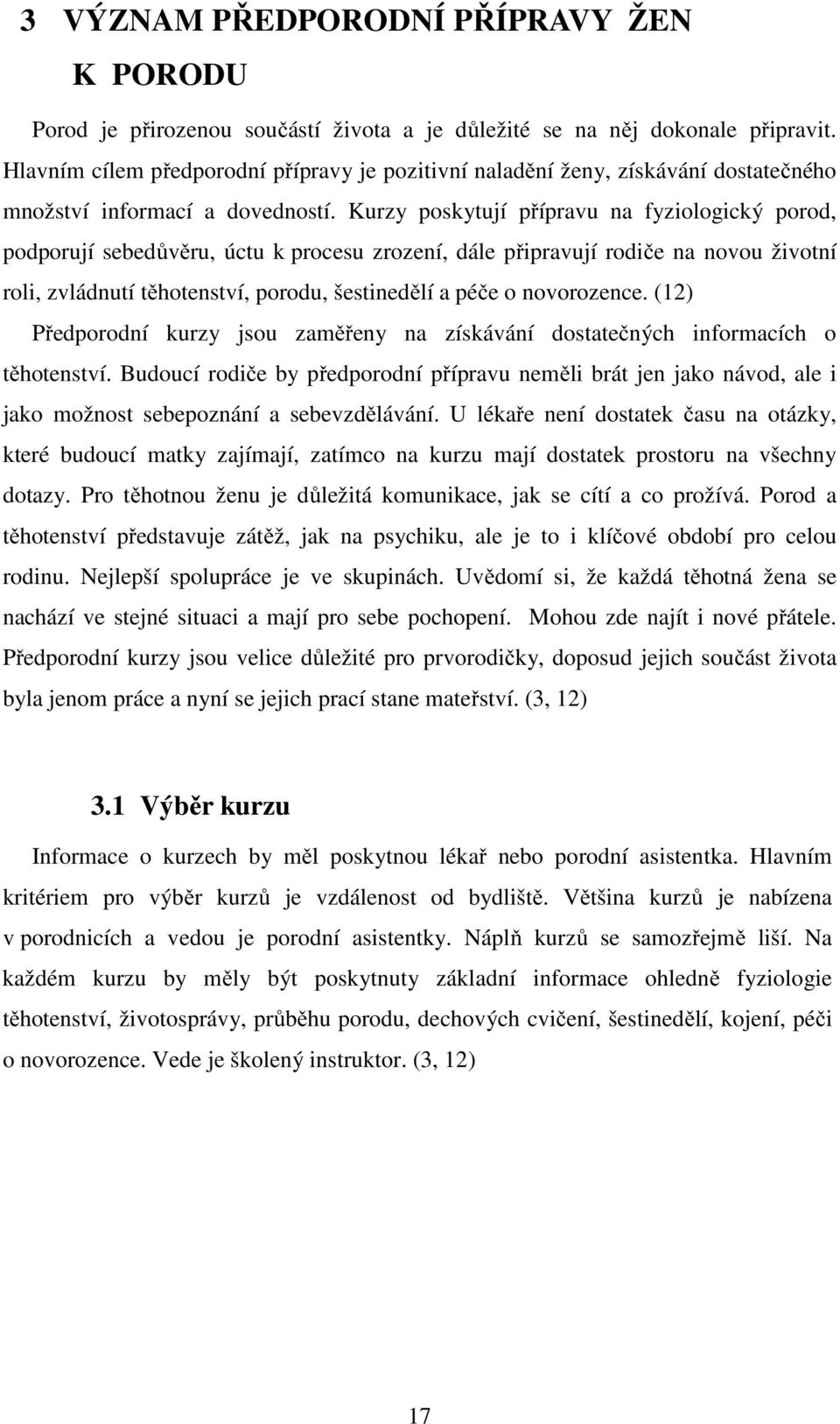 Kurzy poskytují přípravu na fyziologický porod, podporují sebedůvěru, úctu k procesu zrození, dále připravují rodiče na novou životní roli, zvládnutí těhotenství, porodu, šestinedělí a péče o