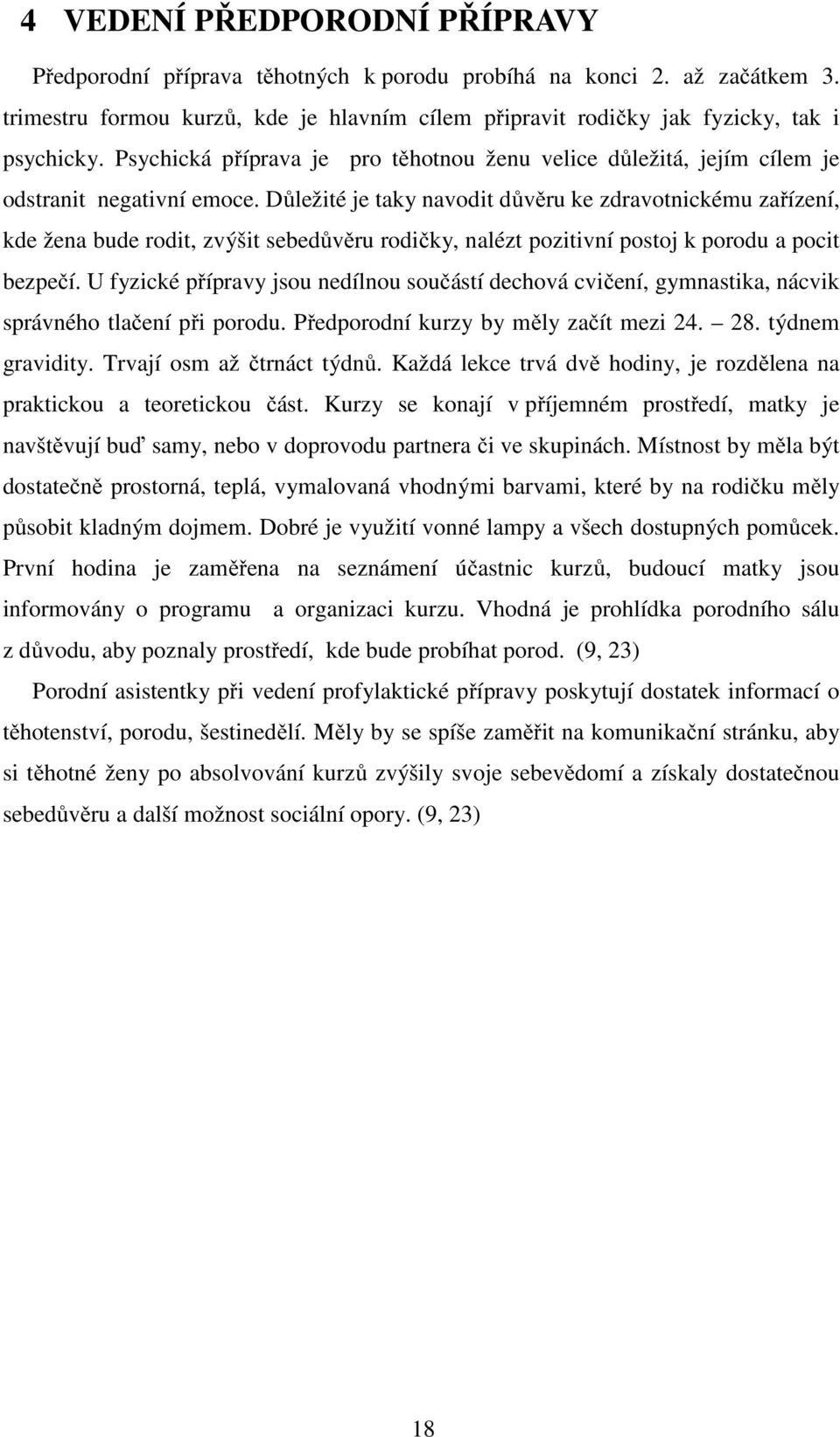 Důležité je taky navodit důvěru ke zdravotnickému zařízení, kde žena bude rodit, zvýšit sebedůvěru rodičky, nalézt pozitivní postoj k porodu a pocit bezpečí.