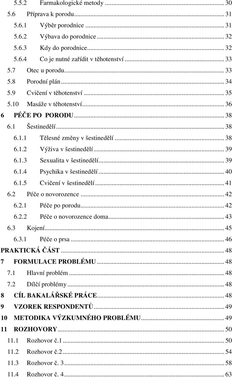 .. 39 6.1.3 Sexualita v šestinedělí... 39 6.1.4 Psychika v šestinedělí... 40 6.1.5 Cvičení v šestinedělí... 41 6.2 Péče o novorozence... 42 6.2.1 Péče po porodu... 42 6.2.2 Péče o novorozence doma.