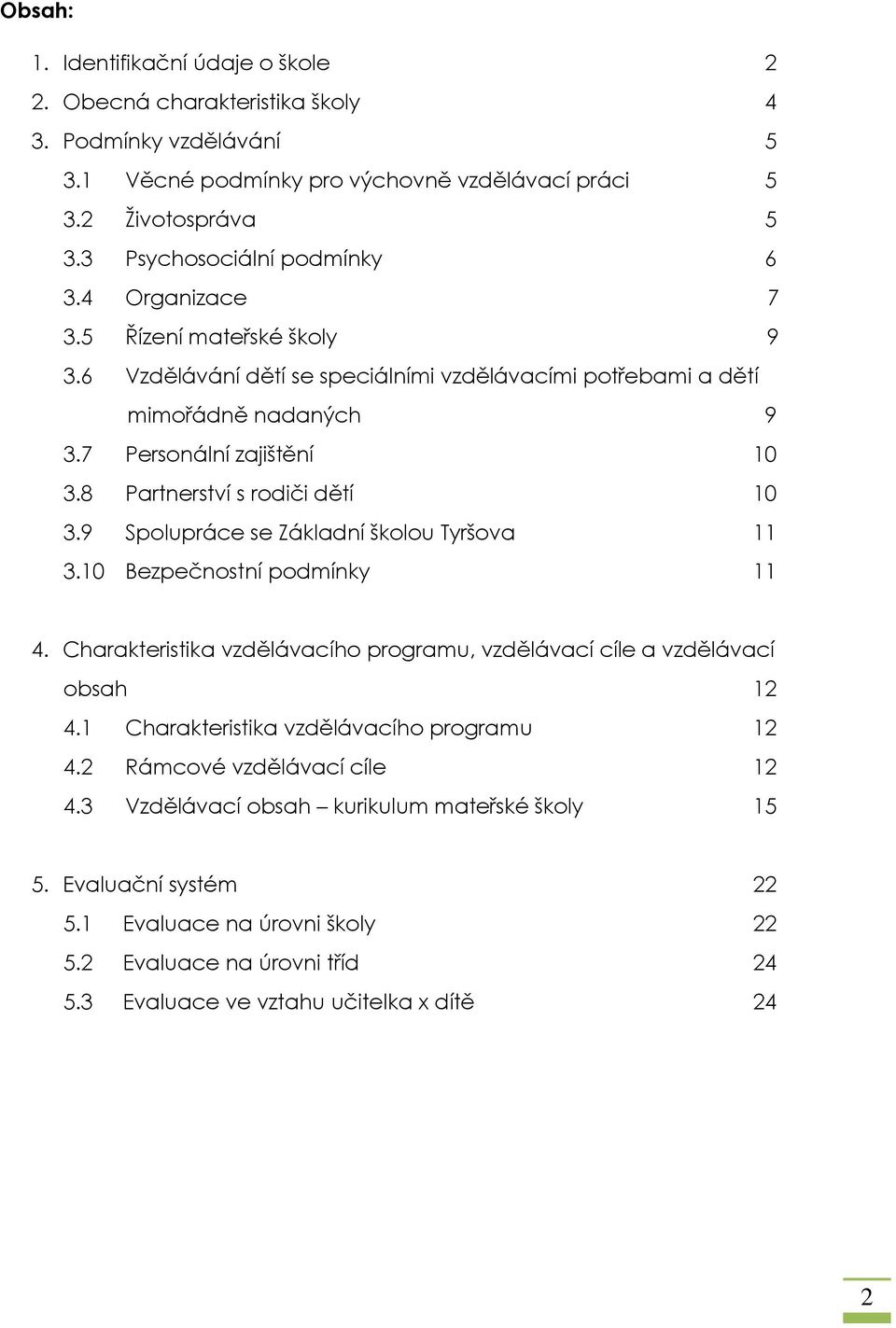 8 Partnerství s rodiči dětí 10 3.9 Spolupráce se Základní školou Tyršova 11 3.10 Bezpečnostní podmínky 11 4. Charakteristika vzdělávacího programu, vzdělávací cíle a vzdělávací obsah 12 4.